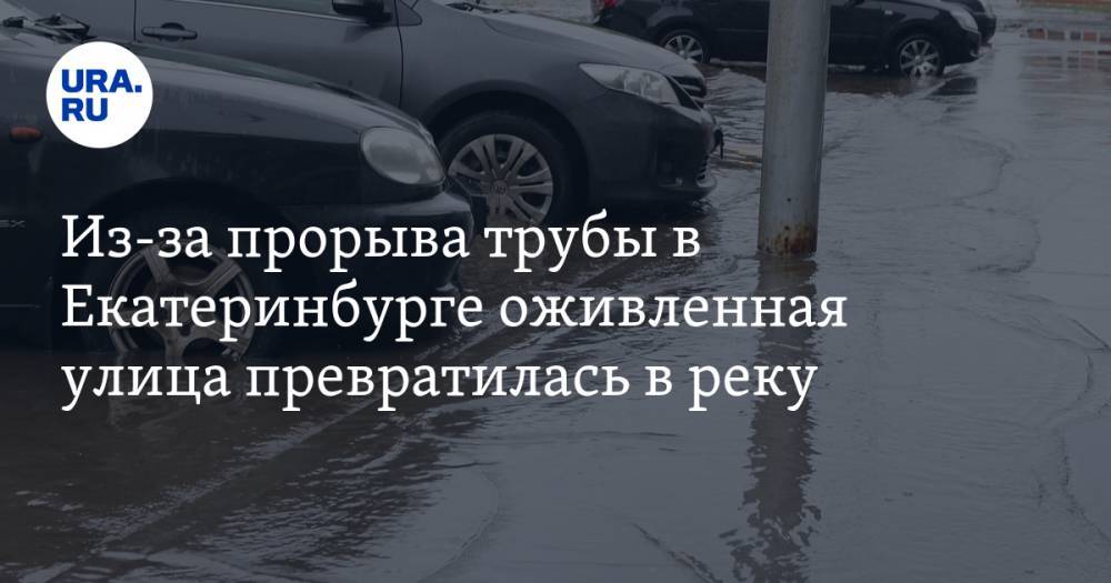 Из-за прорыва трубы в Екатеринбурге оживленная улица превратилась в реку. ФОТО