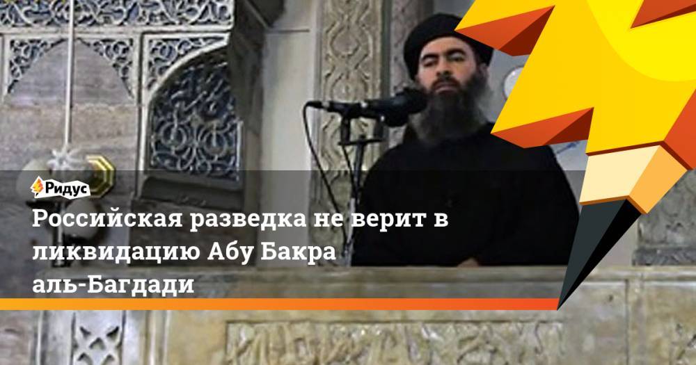 Российская разведка не верит в ликвидацию Абу Бакра аль-Багдади