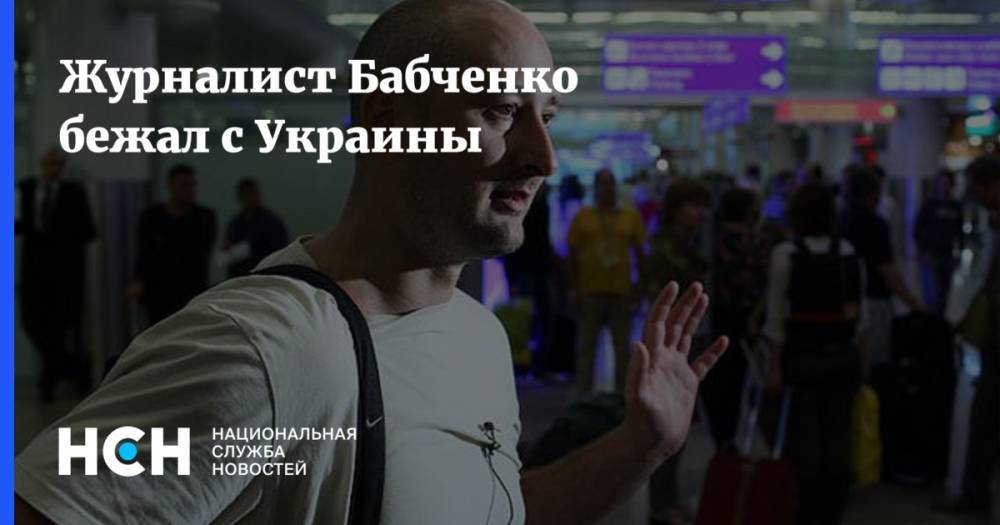 Стало известно о бегстве Бабченко из Украины
