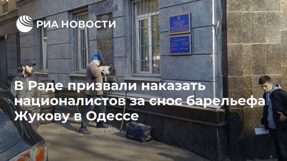 В Раде призвали наказать националистов за снос барельефа Жукову в Одессе