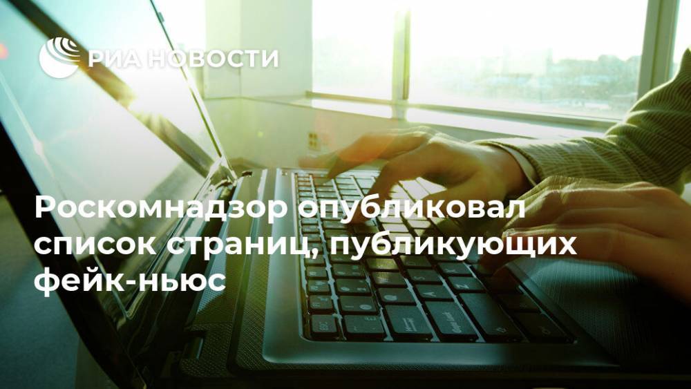 Роскомнадзор опубликовал список страниц, публикующих фейк-ньюс