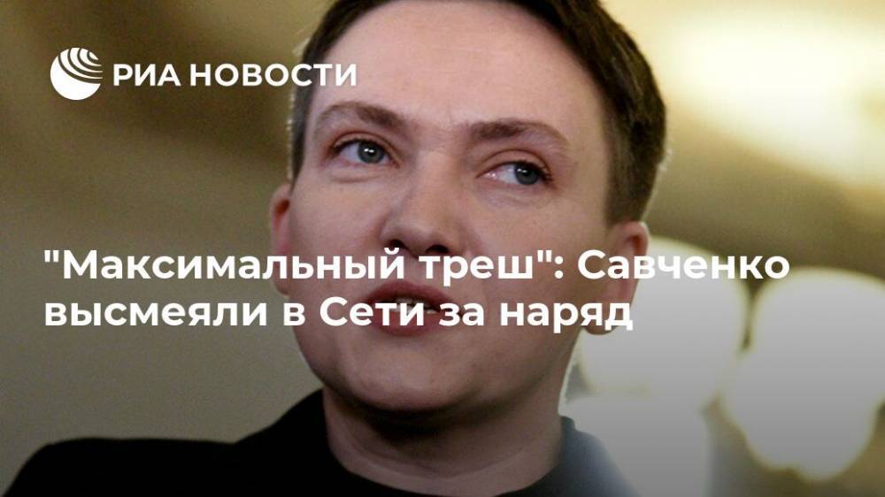 "Максимальный треш": Савченко высмеяли в Сети за наряд