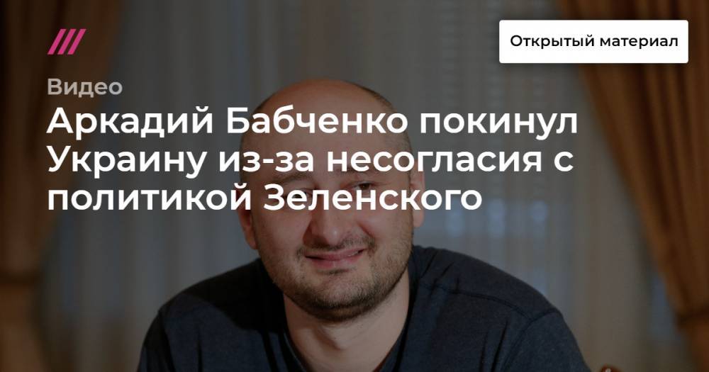 Аркадий Бабченко подтвердил, что покинул Украину