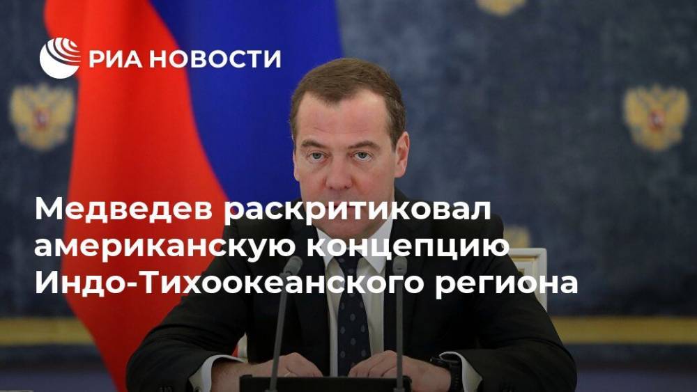 Медведев раскритиковал американскую концепцию Индо-Тихоокеанского региона