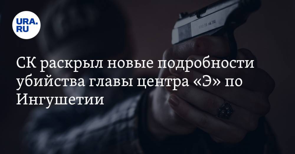 СК раскрыл новые подробности убийства главы центра «Э» по Ингушетии