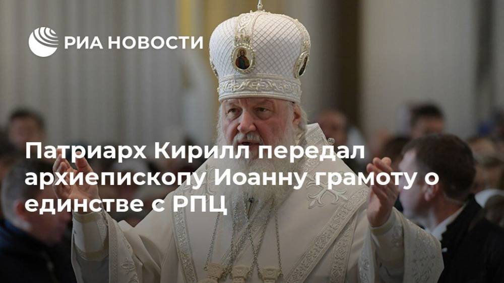 Патриарх Кирилл передал главе "Русского экзархата" грамоту о единстве с РПЦ
