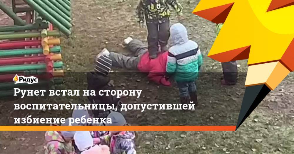 Рунет встал на сторону воспитательницы, допустившей избиение ребенка
