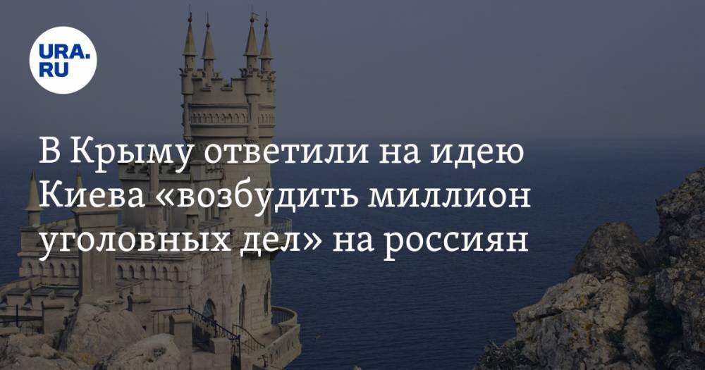 В Крыму ответили на идею Киева «возбудить миллион уголовных дел» на россиян