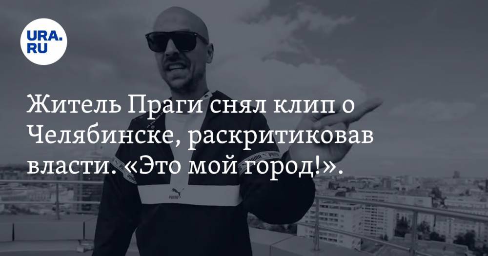 Житель Праги снял клип о Челябинске, раскритиковав власти. «Это мой город!». ВИДЕО
