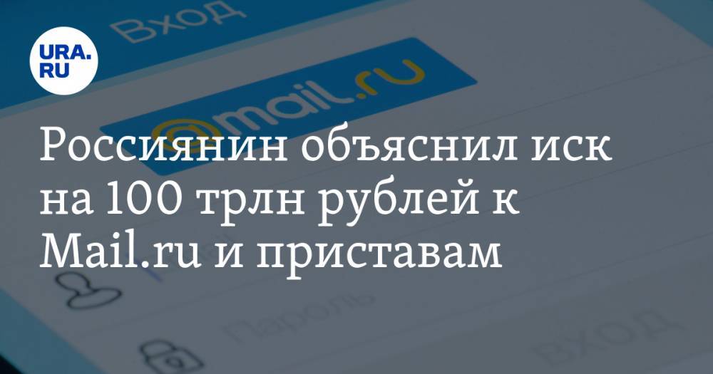 Россиянин объяснил иск на 100 трлн рублей к Mail.ru и приставам