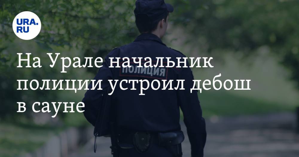 На Урале начальник полиции устроил дебош в сауне