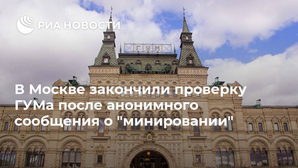 В Москве закончили проверку ГУМа после анонимного сообщения о "минировании"