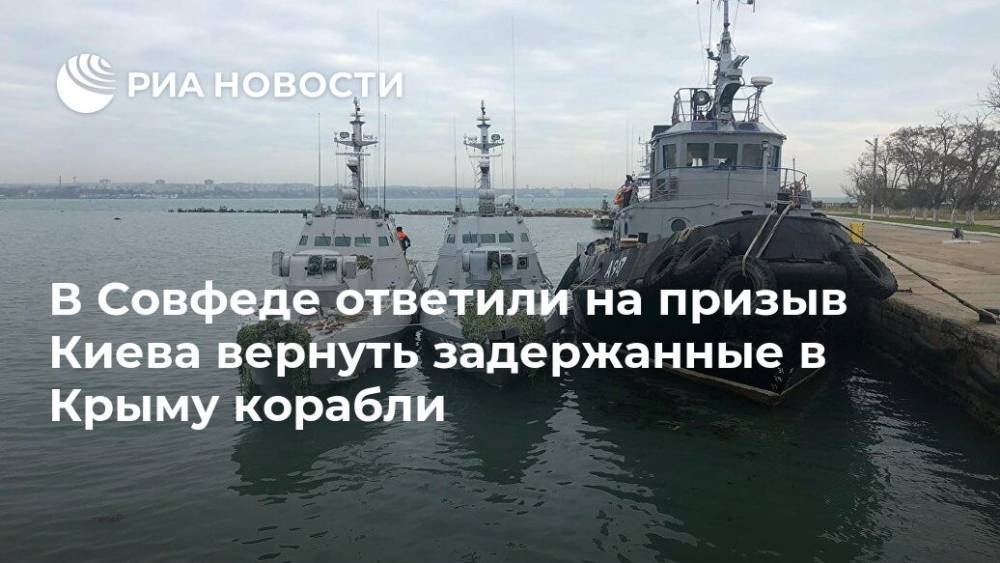 В Совфеде ответили на призыв Киева вернуть задержанные в Крыму корабли