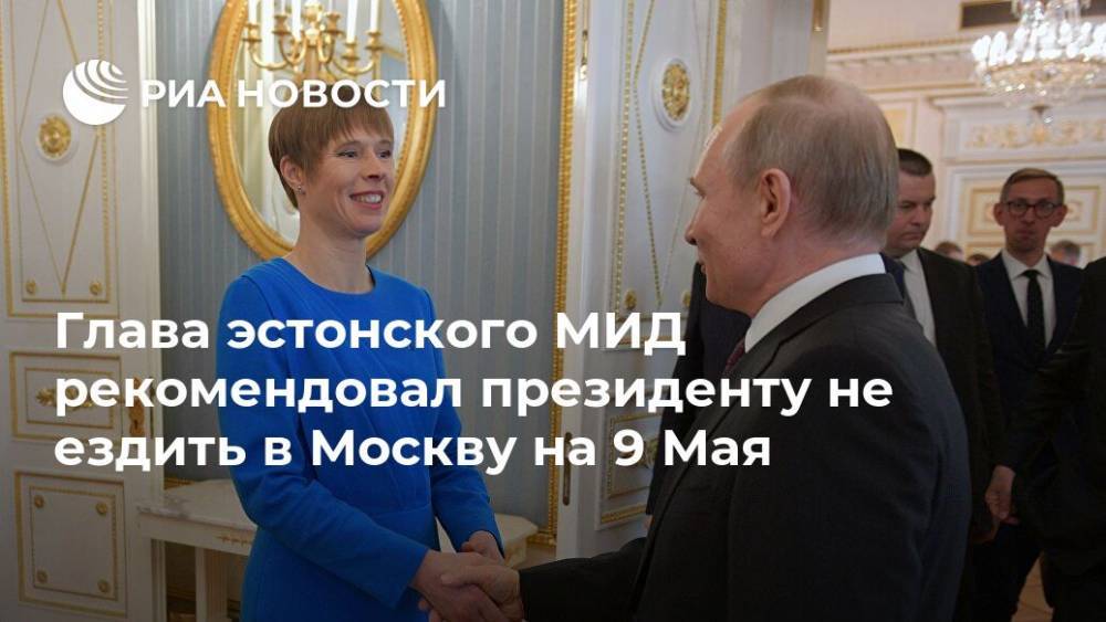 Глава эстонского МИД рекомендовал президенту не ездить в Москву на 9 Мая
