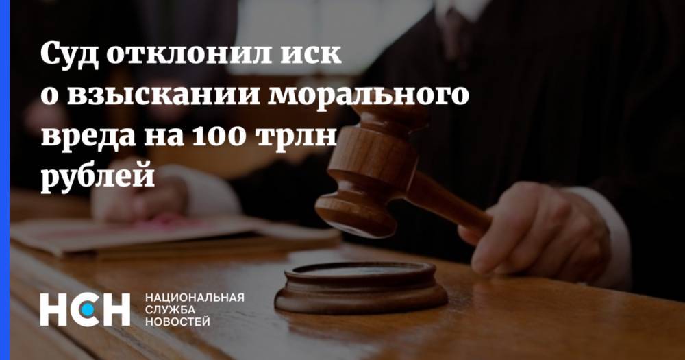 Суд отклонил иск о взыскании морального вреда на 100 трлн рублей