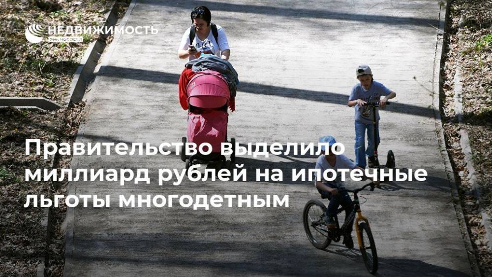 Правительство выделило миллиард рублей на ипотечные льготы многодетным
