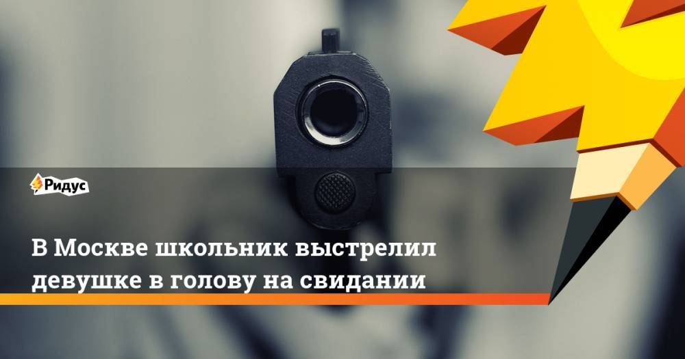 В Москве школьник выстрелил девушке в голову на свидании
