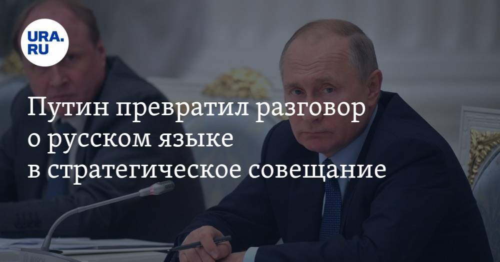 Путин превратил разговор о&nbsp;русском языке в&nbsp;стратегическое совещание