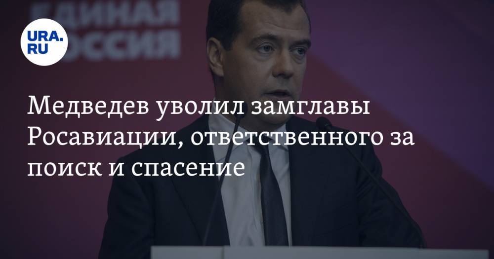 Медведев уволил замглавы Росавиации, ответственного за поиск и спасение