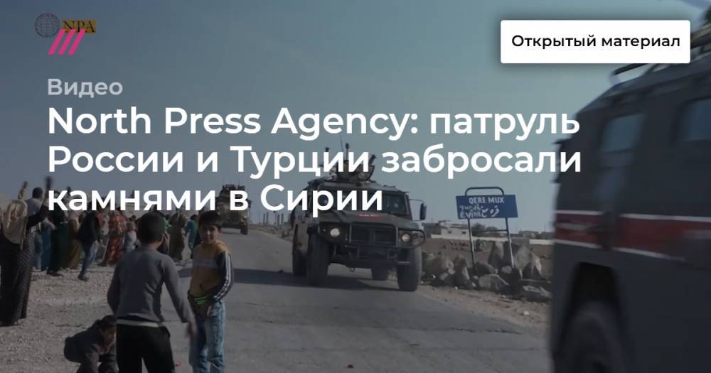 North Press Agency: патруль России и Турции забросали камнями в Сирии