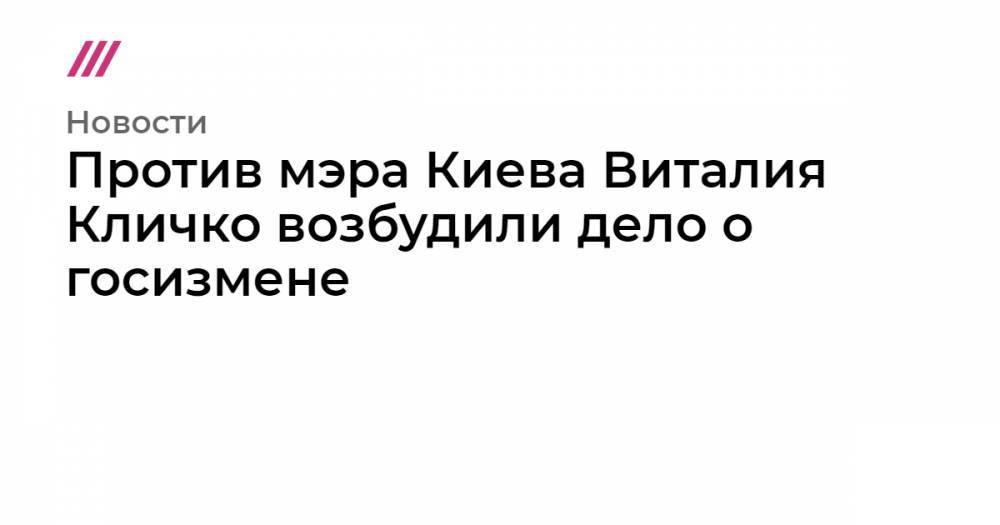 Против мэра Киева Виталия Кличко возбудили дело о госизмене