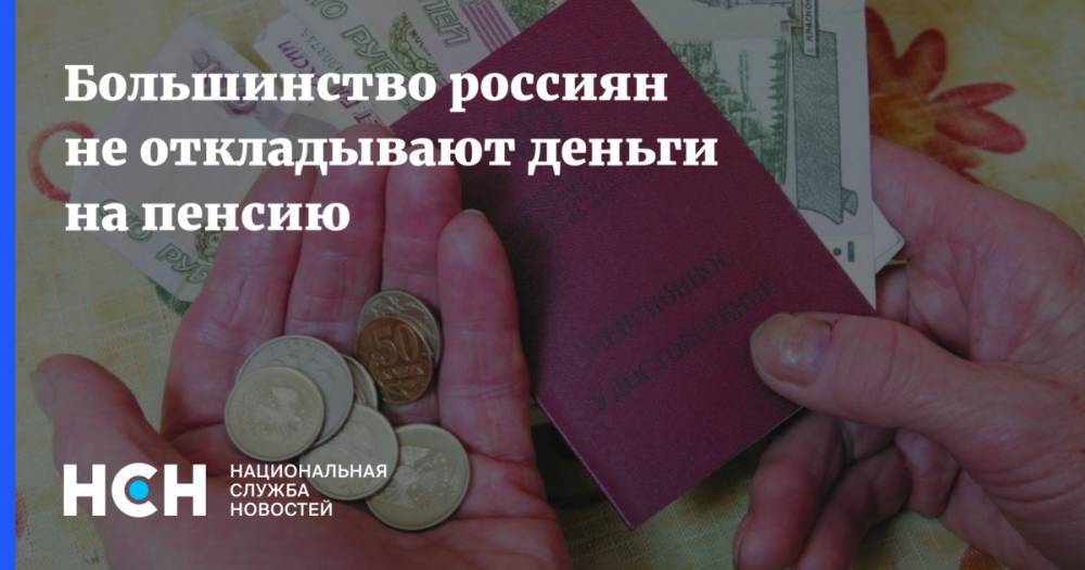 Большинство россиян не откладывают деньги на пенсию