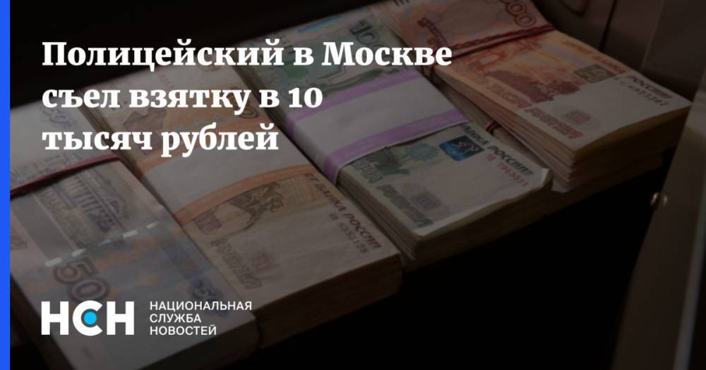 Полицейский в Москве съел взятку в 10 тысяч рублей