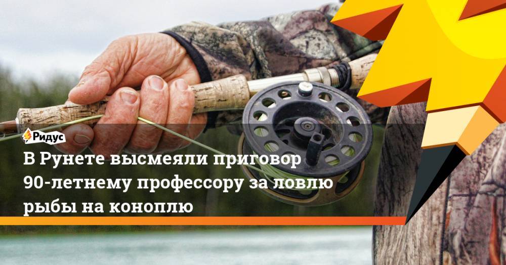 В Рунете высмеяли приговор 90-летнему профессору за ловлю рыбы на коноплю