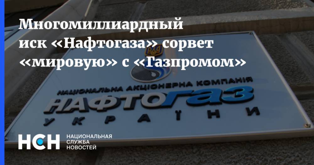 Многомиллиардный иск «Нафтогаза» объяснили желанием сорвать «мировую» с «Газпромом»