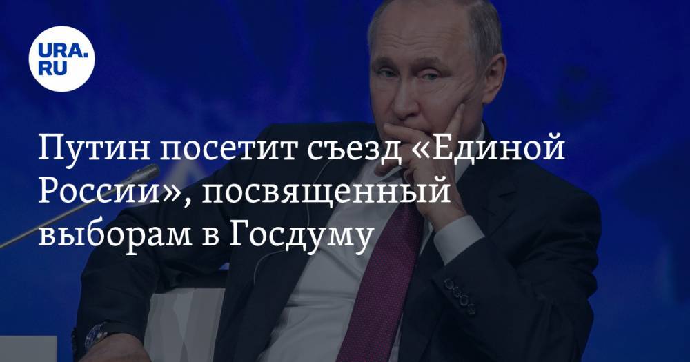 Путин посетит съезд «Единой России», посвященный выборам в Госдуму