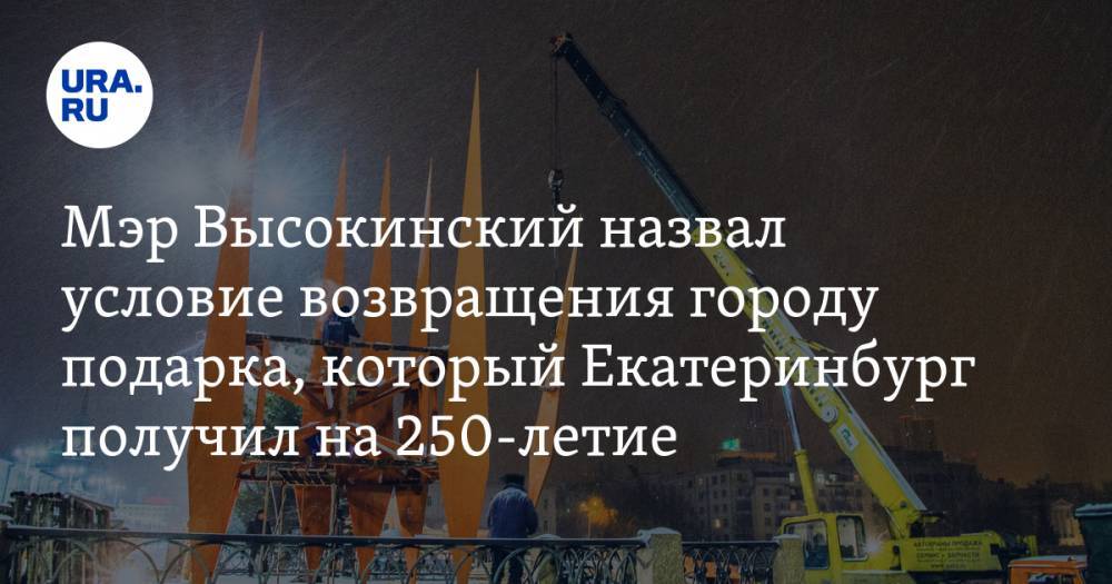 Мэр Высокинский назвал условие возвращения городу подарка, который Екатеринбург получил на 250-летие