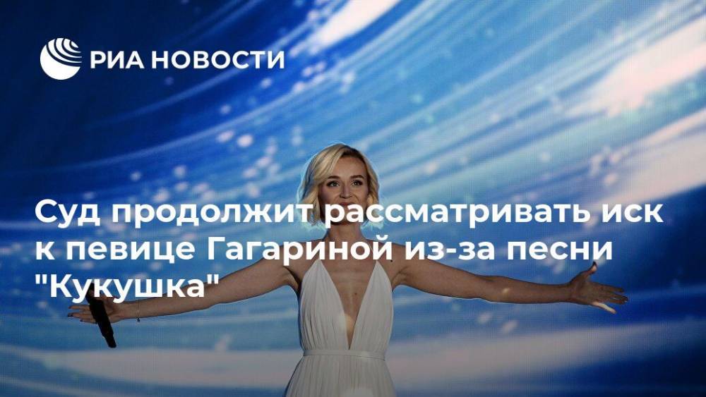 Суд продолжит рассматривать иск к певице Гагариной из-за песни "Кукушка"