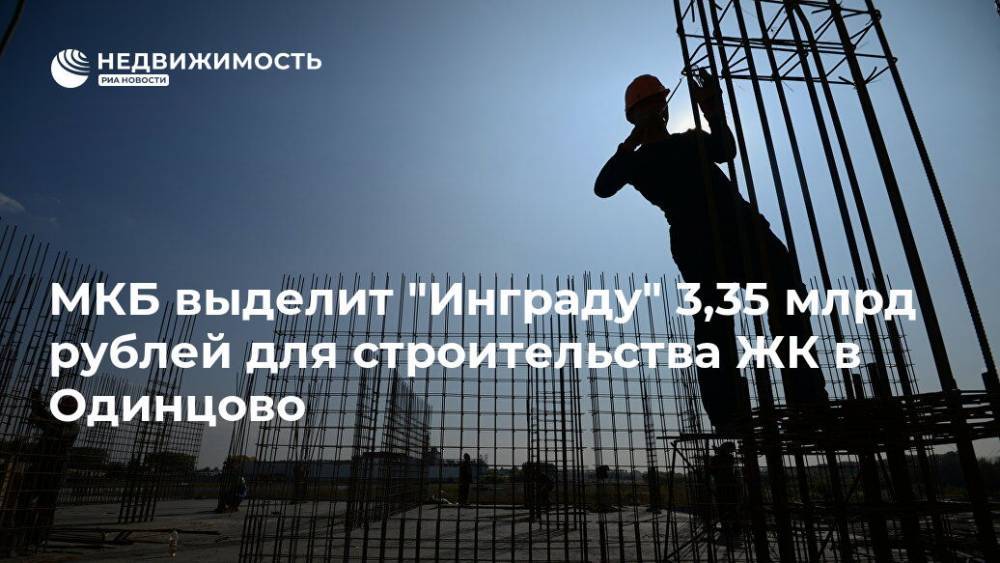 МКБ выделит "Инграду" 3,35 млрд рублей для строительства ЖК в Одинцово