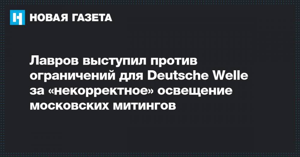 Лавров выступил против ограничений для Deutsche Welle за «некорректное» освещение московских митингов