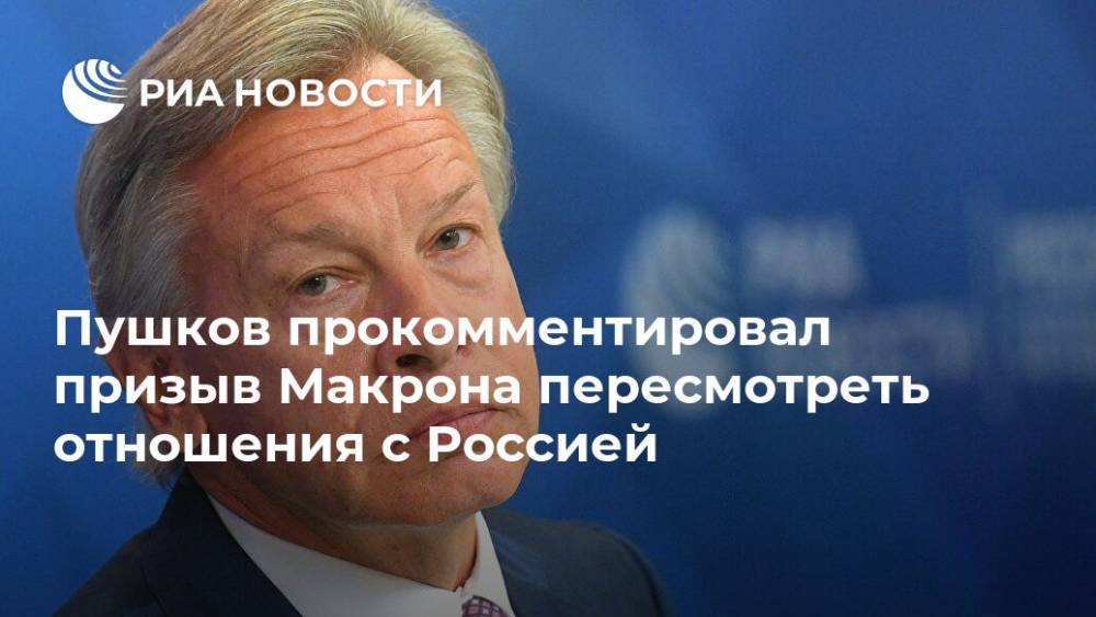 Пушков прокомментировал призыв Макрона пересмотреть отношения с Россией