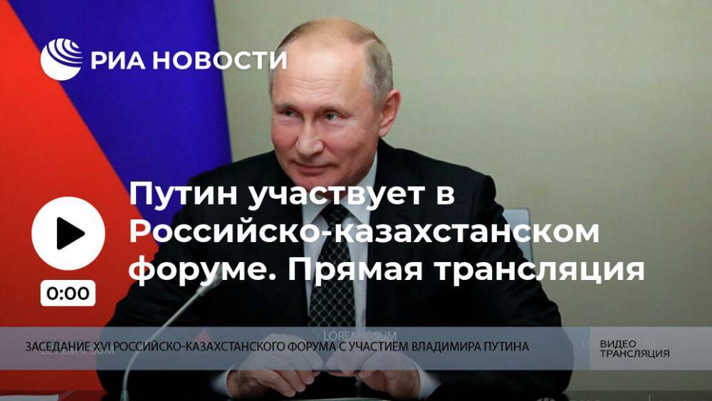 Путин участвует в Российско-казахстанском форуме. Прямая трансляция