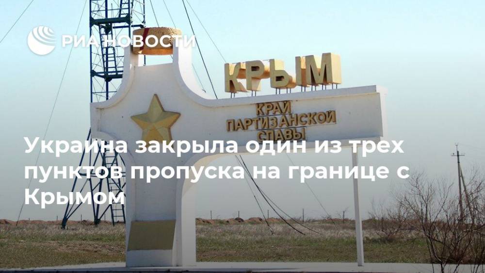 Украина закрыла один из трех пунктов пропуска на границе с Крымом
