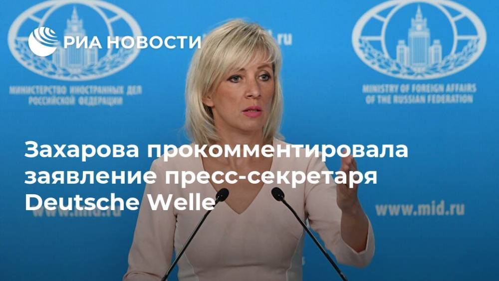 Захарова прокомментировала заявление пресс-секретаря Deutsche Welle