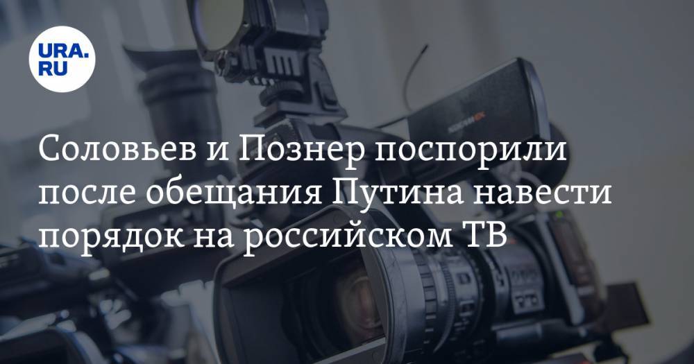 Соловьев и Познер поспорили после обещания Путина навести порядок на российском ТВ