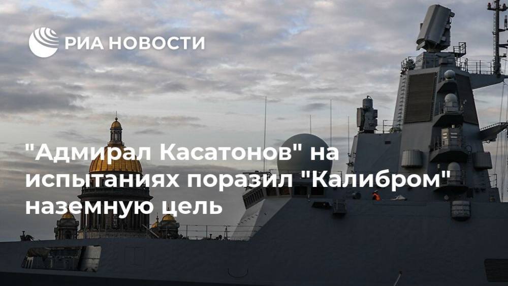 "Адмирал Касатонов" на испытаниях поразил "Калибром" наземную цель