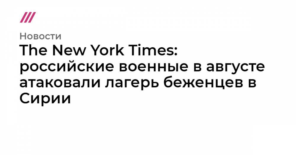 The New York Times: российские военные в августе атаковали лагерь беженцев в Сирии