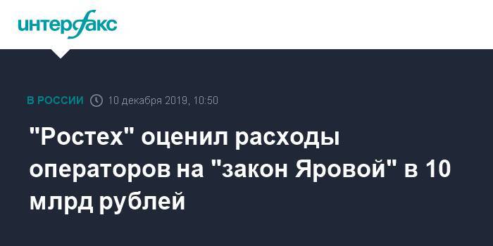 "Ростех" оценил расходы операторов на "закон Яровой" в 10 млрд рублей