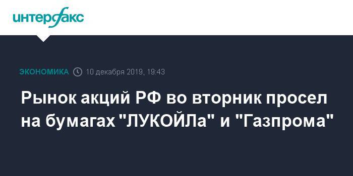 Рынок акций РФ во вторник просел на бумагах "ЛУКОЙЛа" и "Газпрома"