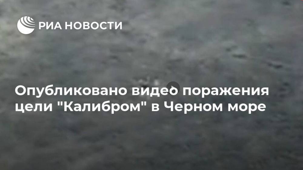 Опубликовано видео поражения цели "Калибром" в Черном море