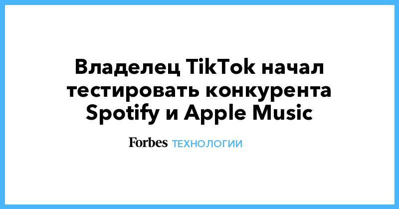 Владелец TikTok начал тестировать конкурента Spotify и Apple Music