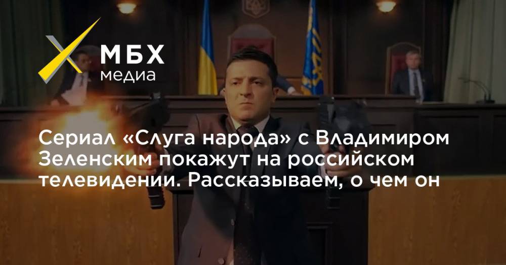 Сериал «Слуга народа» с Владимиром Зеленским покажут на российском телевидении. Рассказываем, о чем он