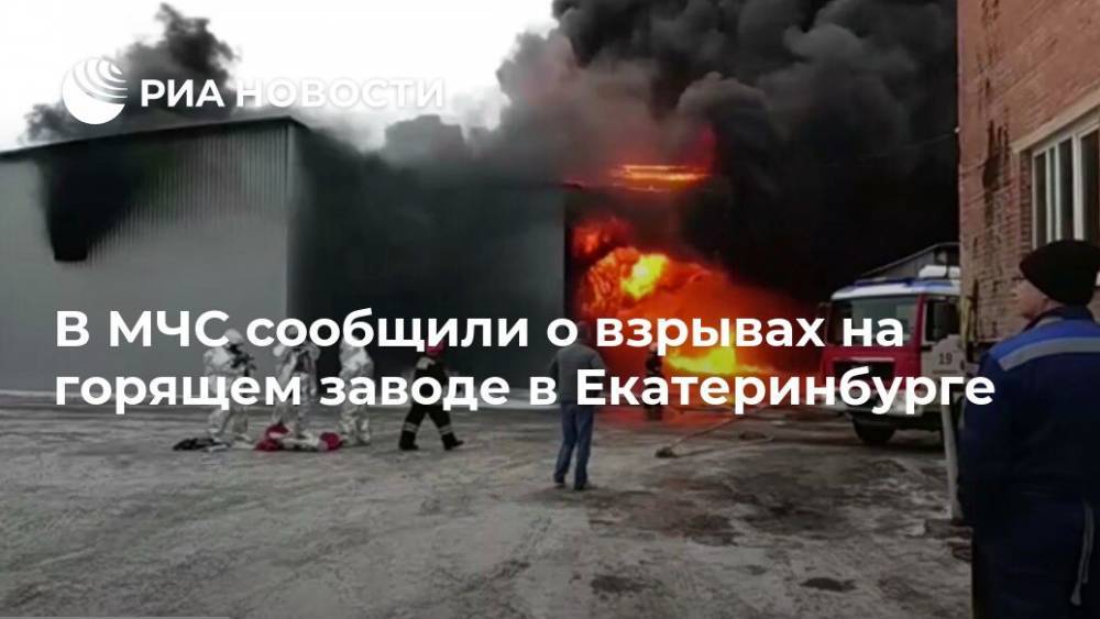 В МЧС сообщили о взрывах на горящем заводе в Екатеринбурге