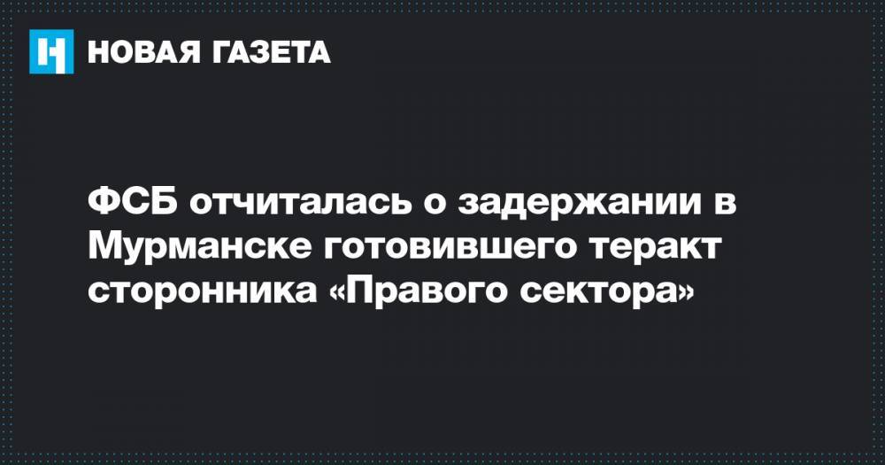 ФСБ отчиталась о задержании в Мурманске готовившего теракт сторонника «Правого сектора»