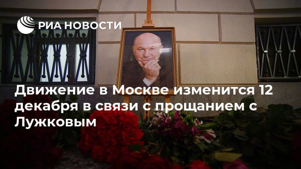 Движение в Москве изменится 12 декабря в связи с прощанием с Лужковым