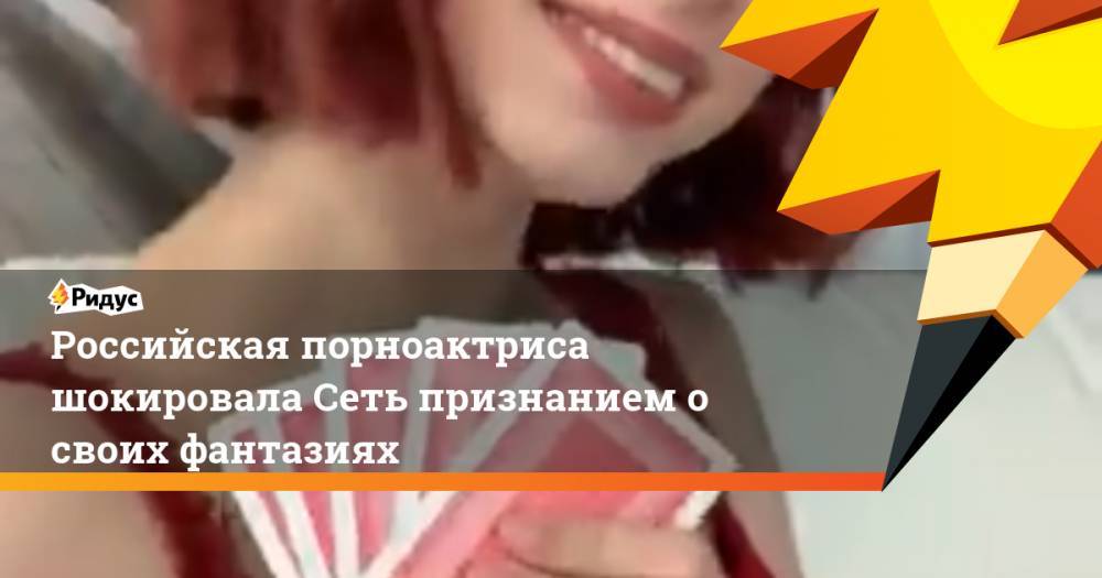 Российская порноактриса шокировала Сеть признанием о своих фантазиях